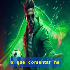 o que comentar na foto do amigo jogador